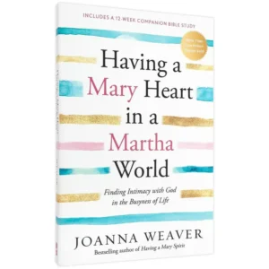 Having a Mary Heart in a Martha World, by Joanna Weaver