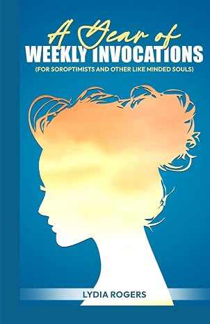 A Year of Weekly Invocations: (For Soroptimists and other like minded souls)