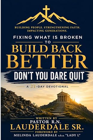 Fixing What’s Broken To Build Back Better !!!: (Don’t You Dare Quit!)